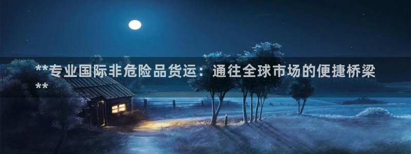 尊龙凯时能不能提现?：**专业国际非危险品货运：通往全球