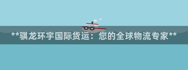 尊龙最新版：**骐龙环宇国际货运：您的全球物流专家**